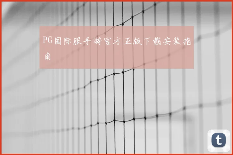 PG国际服手游官方正版下载安装指南