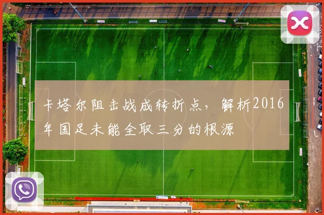 卡塔尔阻击战成转折点，解析2016年国足未能全取三分的根源