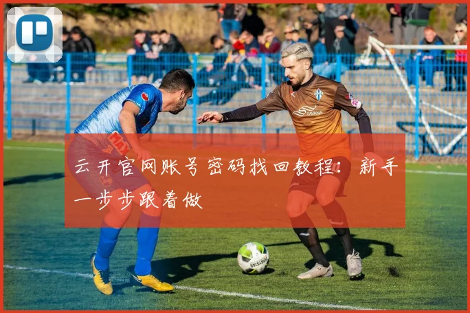 云开官网账号密码找回教程：新手一步步跟着做