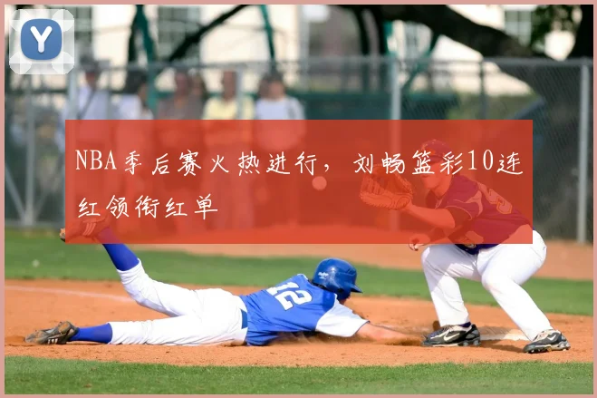 NBA季后赛火热进行，刘畅篮彩10连红领衔红单