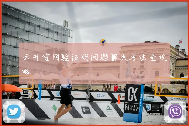 云开官网验证码问题解决方法全攻略