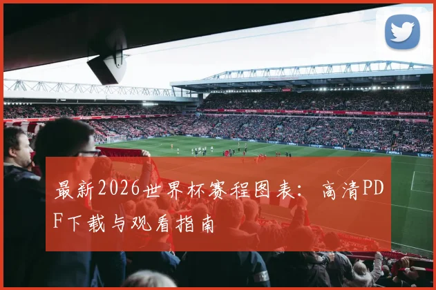 最新2026世界杯赛程图表：高清PDF下载与观看指南